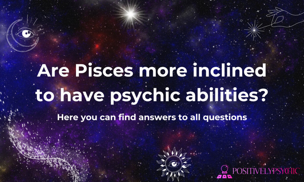 Are Pisces more inclined to have psychic abilities?